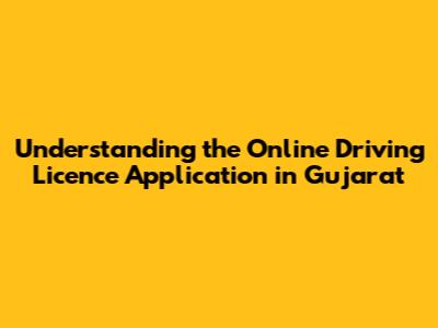 **Understanding the Online Driving Licence Application in Gujarat**
