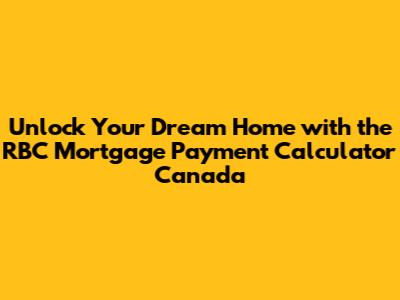 **Unlock Your Dream Home with the RBC Mortgage Payment Calculator Canada**