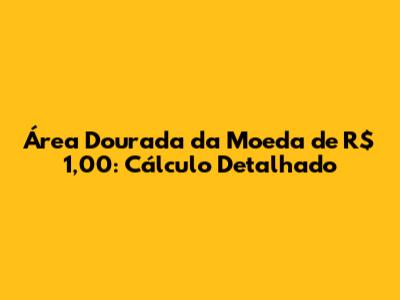 Área Dourada da Moeda de R$ 1,00: Cálculo Detalhado