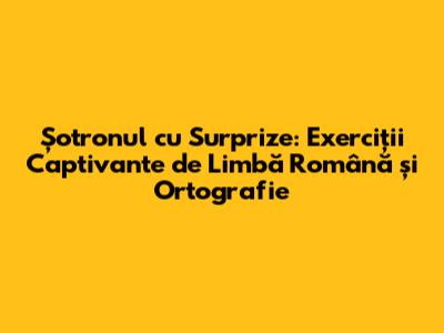 Șotronul cu Surprize: Exerciții Captivante de Limbă Română și Ortografie