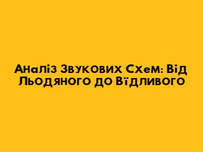 Аналіз Звукових Схем: Від Льодяного до В'їдливого