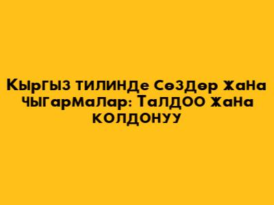 Кыргыз тилинде сөздөр жана чыгармалар: Талдоо жана колдонуу
