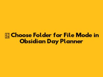 ✨ Choose Folder for File Mode in Obsidian Day Planner