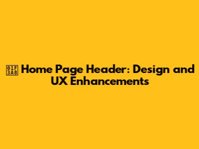 🎨 Home Page Header: Design and UX Enhancements