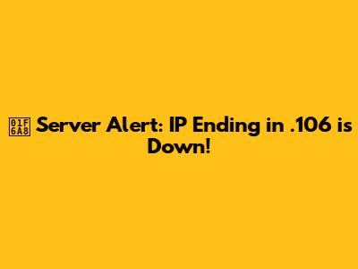 🚨 Server Alert: IP Ending in .106 is Down!