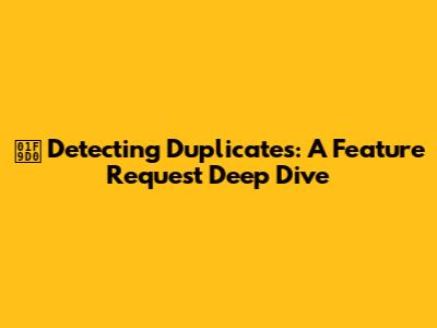 🧐 Detecting Duplicates: A Feature Request Deep Dive