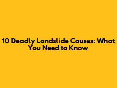 10 Deadly Landslide Causes: What You Need to Know
