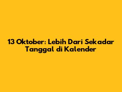 13 Oktober: Lebih Dari Sekadar Tanggal di Kalender