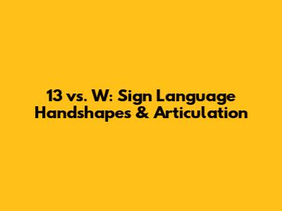 13 vs. W: Sign Language Handshapes & Articulation
