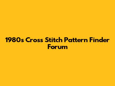 1980s Cross Stitch Pattern Finder Forum