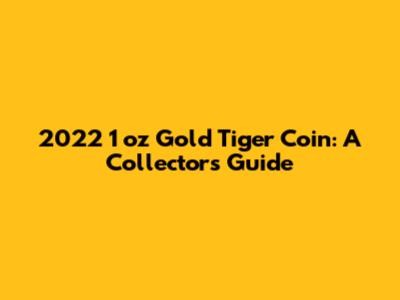 2022 1 oz Gold Tiger Coin: A Collector's Guide