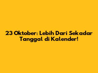 23 Oktober: Lebih Dari Sekadar Tanggal di Kalender!