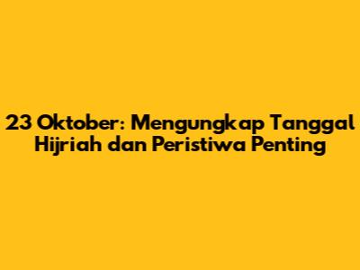 23 Oktober: Mengungkap Tanggal Hijriah dan Peristiwa Penting