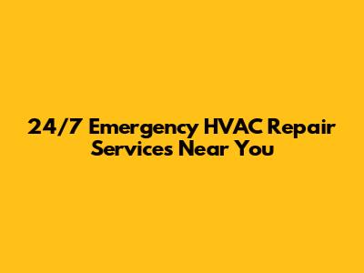 24/7 Emergency HVAC Repair Services Near You