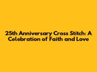 25th Anniversary Cross Stitch: A Celebration of Faith and Love