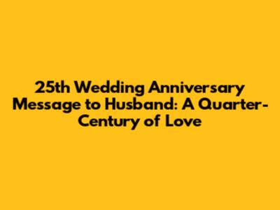 25th Wedding Anniversary Message to Husband: A Quarter-Century of Love
