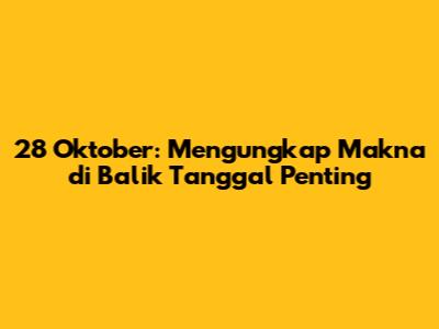28 Oktober: Mengungkap Makna di Balik Tanggal Penting