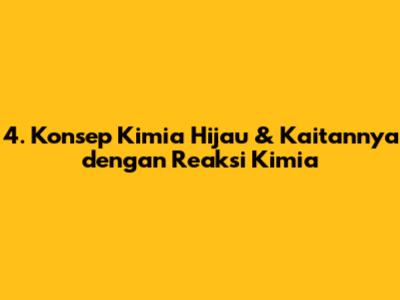 4. Konsep Kimia Hijau & Kaitannya dengan Reaksi Kimia