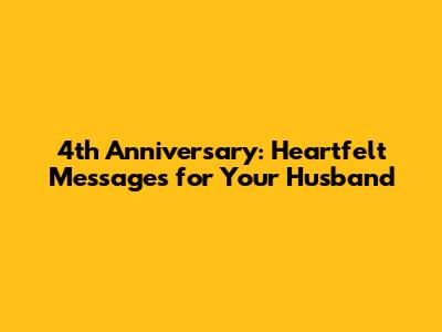 4th Anniversary: Heartfelt Messages for Your Husband
