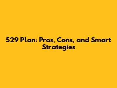 529 Plan: Pros, Cons, and Smart Strategies