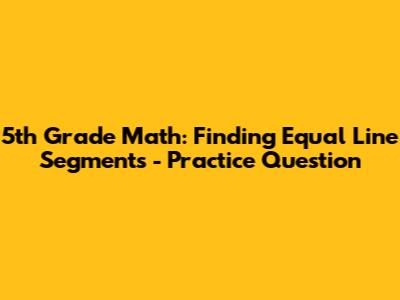 5th Grade Math: Finding Equal Line Segments - Practice Question