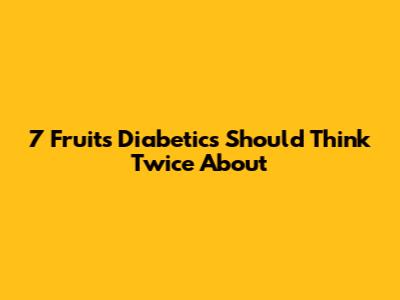 7 Fruits Diabetics Should Think Twice About