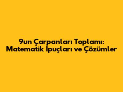 9'un Çarpanları Toplamı: Matematik İpuçları ve Çözümler