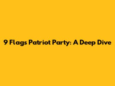 9 Flags Patriot Party: A Deep Dive