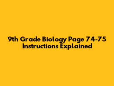 9th Grade Biology Page 74-75 Instructions Explained
