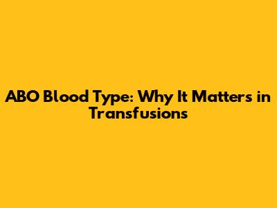 ABO Blood Type: Why It Matters in Transfusions