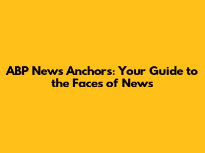 ABP News Anchors: Your Guide to the Faces of News