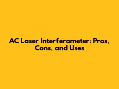 AC Laser Interferometer: Pros, Cons, and Uses