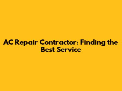 AC Repair Contractor: Finding the Best Service
