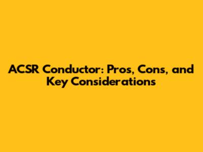ACSR Conductor: Pros, Cons, and Key Considerations