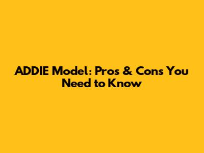 ADDIE Model: Pros & Cons You Need to Know
