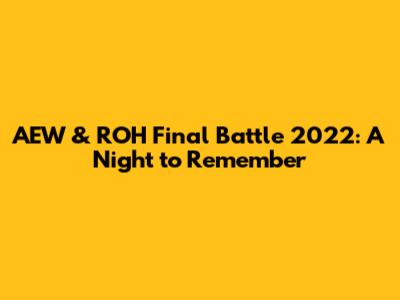 AEW & ROH Final Battle 2022: A Night to Remember
