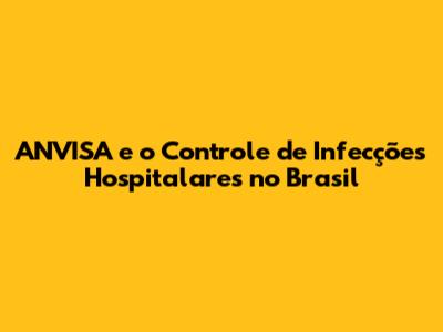 ANVISA e o Controle de Infecções Hospitalares no Brasil