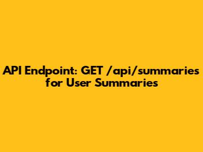 API Endpoint: GET /api/summaries for User Summaries