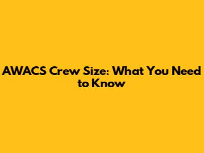 AWACS Crew Size: What You Need to Know