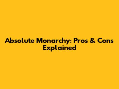 Absolute Monarchy: Pros & Cons Explained