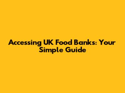 Accessing UK Food Banks: Your Simple Guide