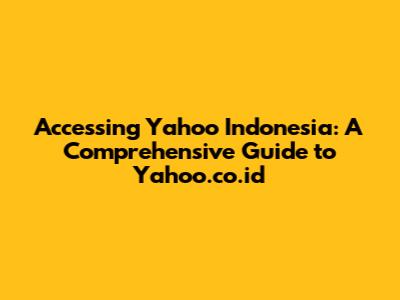 Accessing Yahoo Indonesia: A Comprehensive Guide to Yahoo.co.id