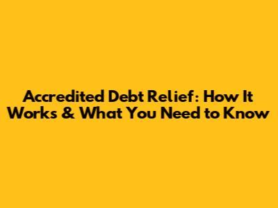 Accredited Debt Relief: How It Works & What You Need to Know