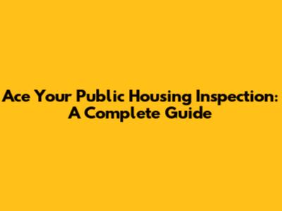 Ace Your Public Housing Inspection: A Complete Guide