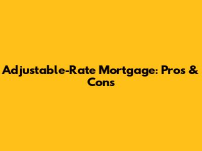 Adjustable-Rate Mortgage: Pros & Cons