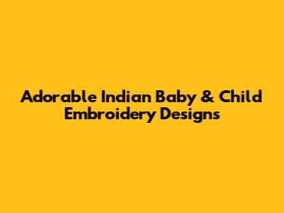 Adorable Indian Baby & Child Embroidery Designs