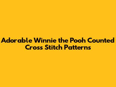Adorable Winnie the Pooh Counted Cross Stitch Patterns
