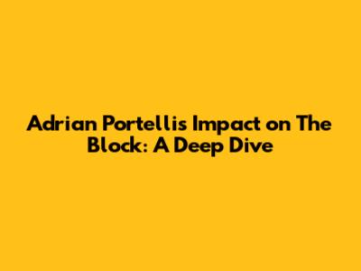 Adrian Portelli's Impact on The Block: A Deep Dive