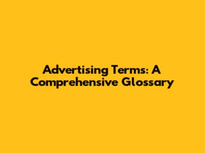 Advertising Terms: A Comprehensive Glossary