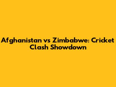 Afghanistan vs Zimbabwe: Cricket Clash Showdown